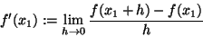 \begin{displaymath}f'(x_{1}):=\lim _{h\to 0}\frac{f(x_{1}+h)-f(x_{1})}{h}\end{displaymath}