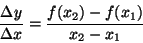 \begin{displaymath}\frac{\Delta y}{\Delta x}=\frac{f(x_{2})-f(x_{1})}{x_{2}-x_{1}}\end{displaymath}