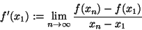 \begin{displaymath}f'(x_{1}):=\lim _{n\to \infty }\frac{f(x_{n})-f(x_{1})}{x_{n}-x_{1}}\end{displaymath}
