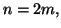 \( n=2m, \)
