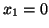 \( x_{1}=0 \)